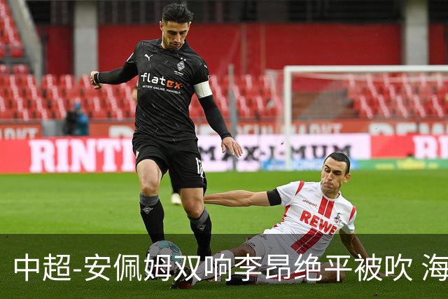 中超-安佩姆双响李昂绝平被吹 海港9分钟3球3-2逆转三镇