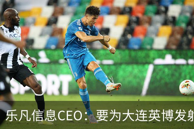 乐凡信息CEO：要为大连英博发射一颗俱乐部与球迷的专属卫星