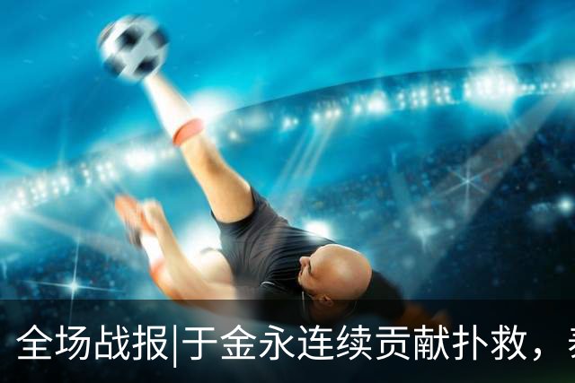 全场战报|于金永连续贡献扑救，泰山队点球大战惊险淘汰武汉三镇