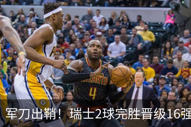 军刀出鞘！瑞士2球完胜晋级16强 时隔88年淘汰赛赢球