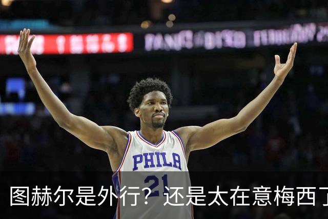 图赫尔是外行？还是太在意梅西了？