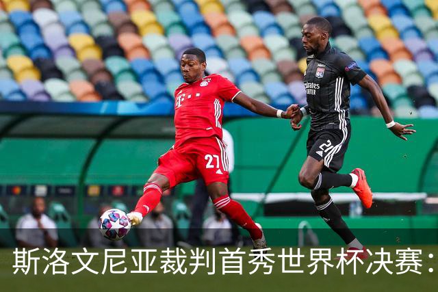 斯洛文尼亚裁判首秀世界杯决赛：文西奇颤抖落泪，从震惊到幸福
