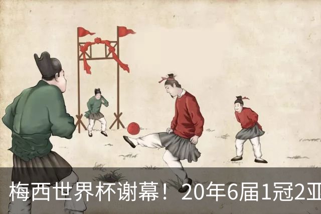 梅西世界杯谢幕！20年6届1冠2亚，39岁独造12球已成传奇