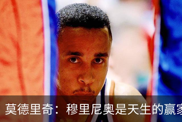 莫德里奇：穆里尼奥是天生的赢家，我一直祝福皇马，尤其祝福他