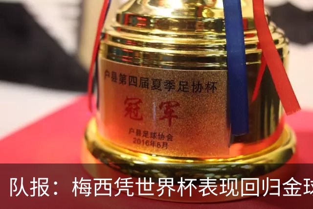 队报：梅西凭世界杯表现回归金球竞争，阿根廷夺冠他就是最大热门