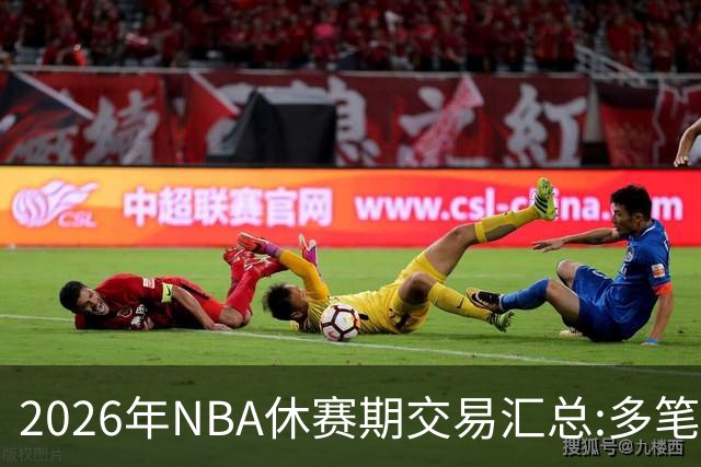 2026年NBA休赛期交易汇总:多笔史诗级球星互换